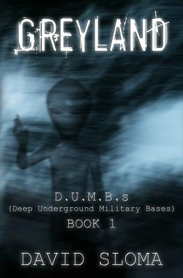 Greyland: D.U.M.B.s (Deep Underground Military Bases) - Book 1 by Sloma, David