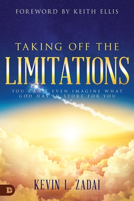 Taking Off the Limitations: You Can't Even Imagine What God Has in Store for You Destiny Image Incorporated