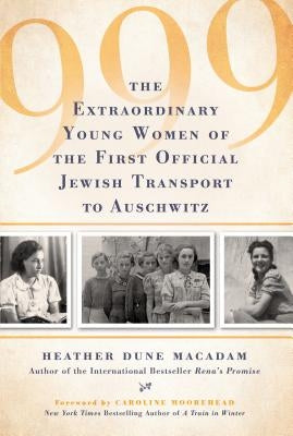 999: The Extraordinary Young Women of the First Official Jewish Transport to Auschwitz by MacAdam, Heather Dune