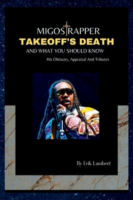 Migos Rapper, Takeoff's Death and What You Should Know: His Obituary, Appraisal And Tributes Paperback Independently Published