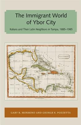 Immigrant World of Ybor City: Italians and Their Latin Neighbors in Tampa, 1885-1985 Paperback Library Press at Uf