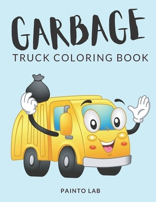 Garbage Truck Coloring Book: Trash Truck Coloring Pages, Over 50 Pages to Color, Perfect Bin Lorry colouring pages for boys, girls, and kids of age by Lab, Painto