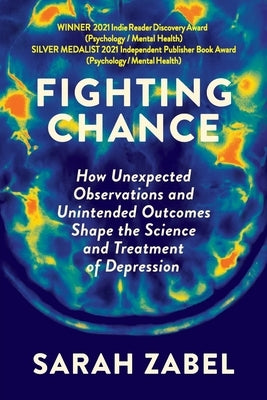 Fighting Chance: How Unexpected Observations and Unintended Outcomes Shape the Science and Treatment of Depression by Zabel, Sarah