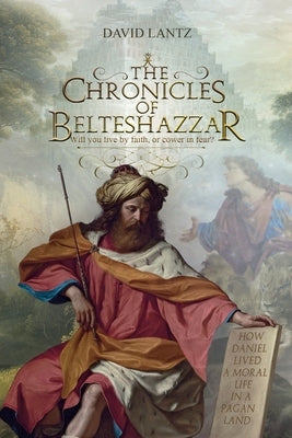 The Chronicles of Belteshazzar David Lantz