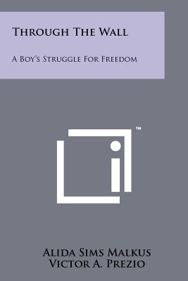 Through the Wall: A Boy's Struggle for Freedom Paperback Literary Licensing, LLC
