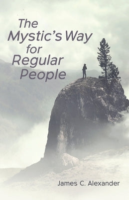The Mystic's Way for Regular People by Alexander, James C.