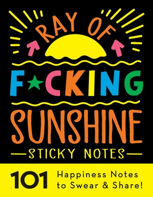 Ray of F*cking Sunshine Sticky Notes: 101 Happiness Notes to Swear and Share by Sourcebooks