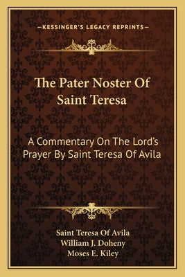 The Pater Noster of Saint Teresa: A Commentary on the Lord's Prayer by Saint Teresa of Avila Paperback Kessinger Publishing