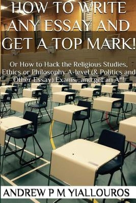 How to write any essay and get a top mark! by Yiallouros, Andrew P. M.