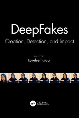 Deepfakes: Creation, Detection, and Impact by Gaur, Loveleen