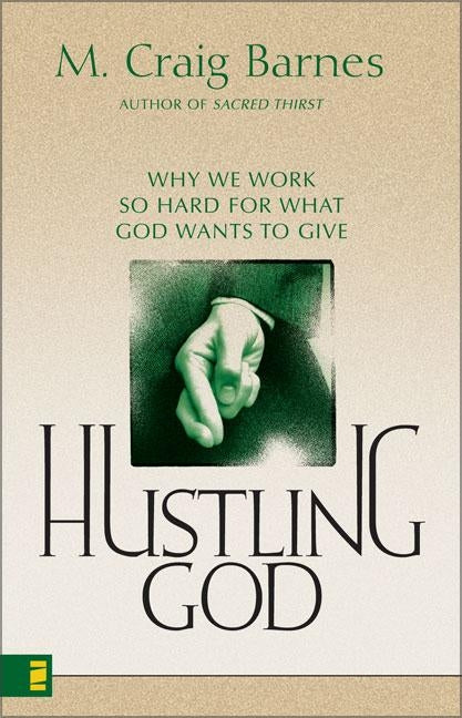 Hustling God: Why We Work So Hard for What God Wants to Give by Barnes, M. Craig