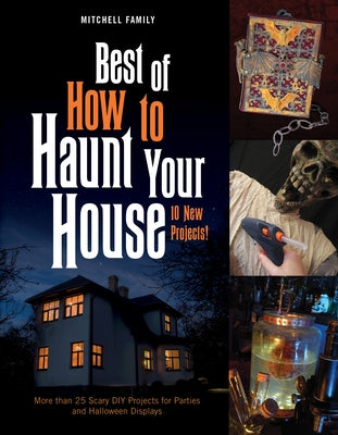Best of How to Haunt Your House: More Than 25 Scary DIY Projects for Parties and Halloween Displays by Mitchell, Lynne