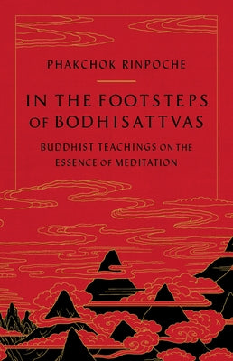 In the Footsteps of Bodhisattvas: Buddhist Teachings on the Essence of Meditation by Rinpoche, Phakchok