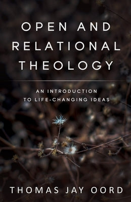 Open and Relational Theology: An Introduction to Life-Changing Ideas Paperback Sacrasage Press