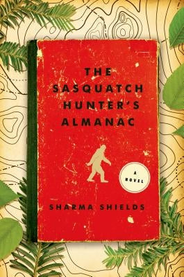 The Sasquatch Hunter's Almanac by Shields, Sharma