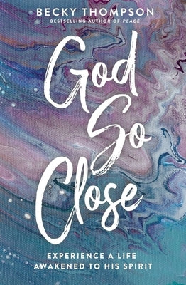 God So Close: Experience a Life Awakened to His Spirit Paperback Thomas Nelson