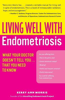 Living Well with Endometriosis: What Your Doctor Doesn't Tell You...That You Need to Know by Morris, Kerry-Ann