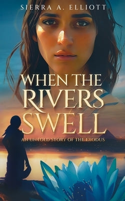 When the Rivers Swell: An Untold Story of the Exodus Paperback Independently Published