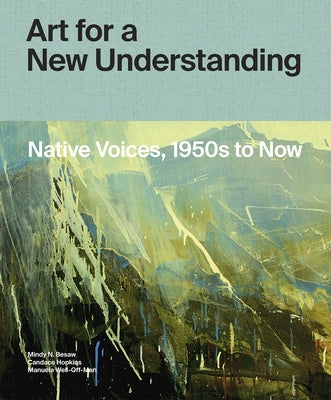 Art for a New Understanding: Native Voices, 1950s to Now by Besaw, Mindy N.