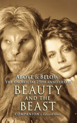 Above & Below: A 25th Anniversary Beauty and the Beast Companion by Gross, Edward