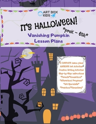 It's Halloween! Vanishing Pumpkin Lesson Plans: PreK-6th- Elementary - Afterschool Programs - Homeschool - Art Specialists -Parents - Preschool - Art Paperback Independently Published