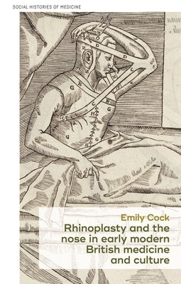 Rhinoplasty and the Nose in Early Modern British Medicine and Culture Paperback Manchester University Press