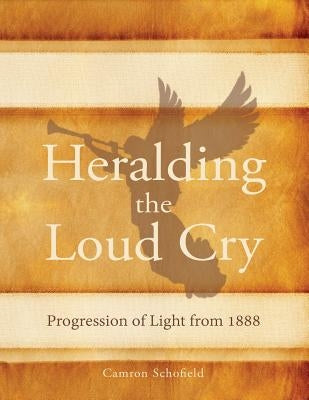 Heralding the Loud Cry: Progression of Light from 1888 Paperback Eternal Realities