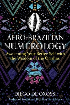 Afro-Brazilian Numerology: Awakening Your Better Self with the Wisdom of the Orishas by de Oxóssi, Diego