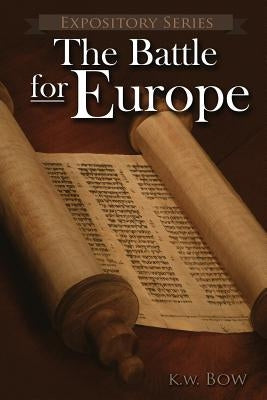 The Battle for Europe: A Literary Commentary On the Book of Acts by Bow, Kenneth W.
