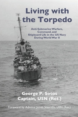 Living with the Torpedo: Anti-Submarine Warfare, Command, and Shipboard Life in the US Navy During World War II Paperback Mt. Vernon Book Systems