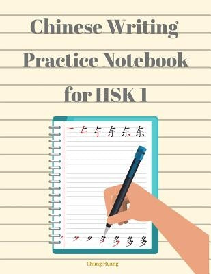 Chinese Writing Practice Notebook for Hsk 1: Practice Work Book for Beginners or Kids to Learn Simplified Characters with English Translation Covering by Huang, Chung