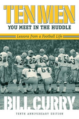 Ten Men You Meet in the Huddle: Lessons from a Football Life, Revised by Curry, Bill