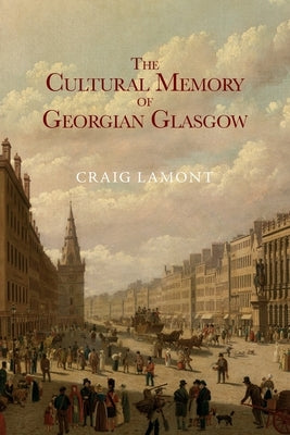 The Cultural Memory of Georgian Glasgow Paperback Edinburgh University Press