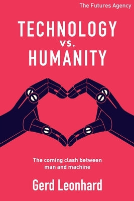 Technology vs Humanity: The coming clash between man and machine Futures Agency Gmbh