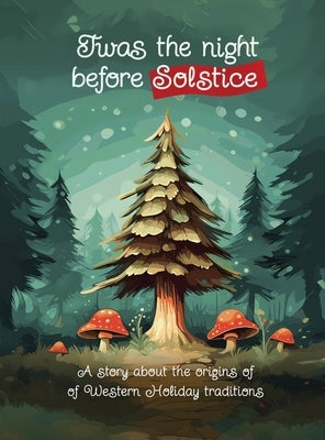 Twas the Night Before Solstice: A story about the natural origins of Western Holiday Traditions by Siegel, Victoria