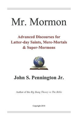 Mr. Mormon: Advanced Discourses for Latter-day Saints, Mere-Mortals & Super-Mormons Paperback Createspace Independent Publishing Platform