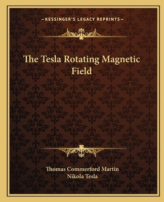 The Tesla Rotating Magnetic Field Paperback Kessinger Publishing