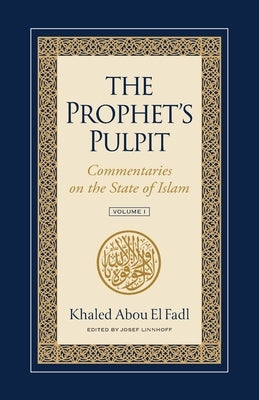 The Prophet's Pulpit: Commentaries on the State of Islam by Abou El Fadl, Khaled