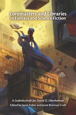 Loremasters and Libraries in Fantasy and Science Fiction: A Gedenkschrift for David D. Oberhelman Paperback Mythopoeic Press