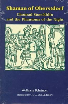 Shaman of Oberstdorf Shaman of Oberstdorf: Chonrad Stoeckhlin and the Phantoms of the Night by Behringer, Wolfgang