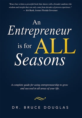 An Entrepreneur Is for All Seasons: A Complete Guide for Using Entrepreneurship to Grow and Succeed in All Areas of Your Life. by Douglas, Bruce