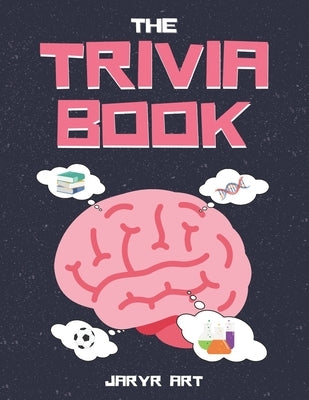 The Trivia Book: 50 Difficult Trivia Questions and Answers for Smart Kids & Adults, Only Geniuses Will Get Right Independently Published