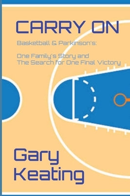 Carry on: Basketball & Parkinson's: One Family's Story and The Search for One Final Victory by Keating, Gary