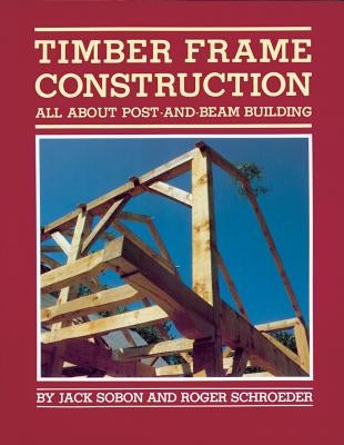 Timber Frame Construction: All about Post-And-Beam Building by Sobon, Jack A.