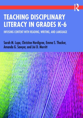 Teaching Disciplinary Literacy in Grades K-6: Infusing Content with Reading, Writing, and Language by Lupo, Sarah