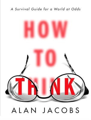 How to Think: A Survival Guide for a World at Odds by Jacobs, Alan