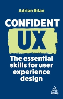 Confident UX: The Essential Skills for User Experience Design by Bilan, Adrian