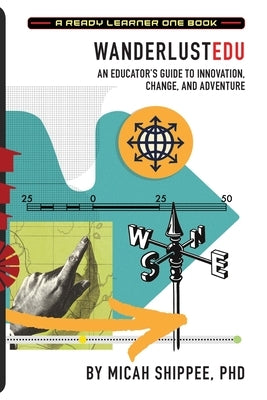WanderlustEDU: An Educator's Guide to Innovation, Change, and Adventure Paperback Dave Burgess Consulting
