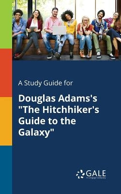 A Study Guide for Douglas Adams's "The Hitchhiker's Guide to the Galaxy" by Gale, Cengage Learning