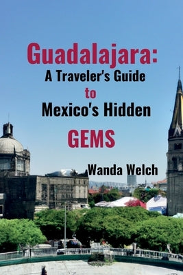 Guadalajara: A Traveler's Guide to Mexico's Hidden Gems Paperback Independently Published